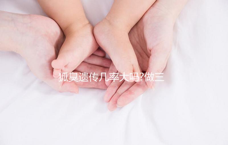 狐臭遺傳幾率大嗎?做三代試管嬰兒能避免遺傳嗎？