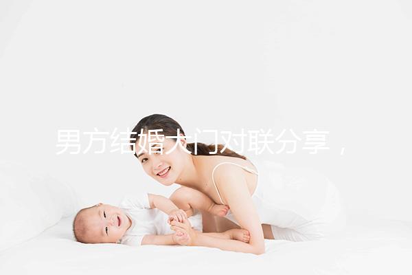 男方結婚大門對聯分享，有什么講究看完就明了