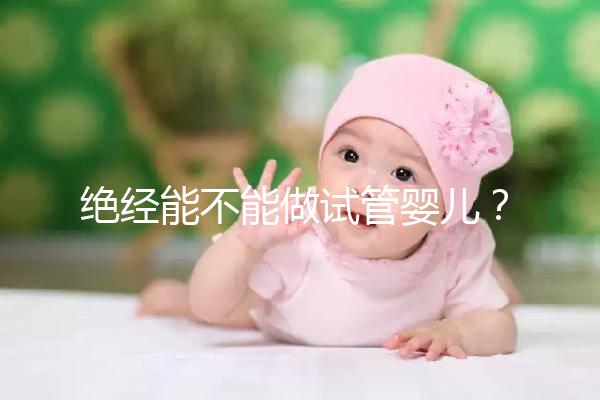 絕經能不能做試管嬰兒？自然or人工絕經方案不一