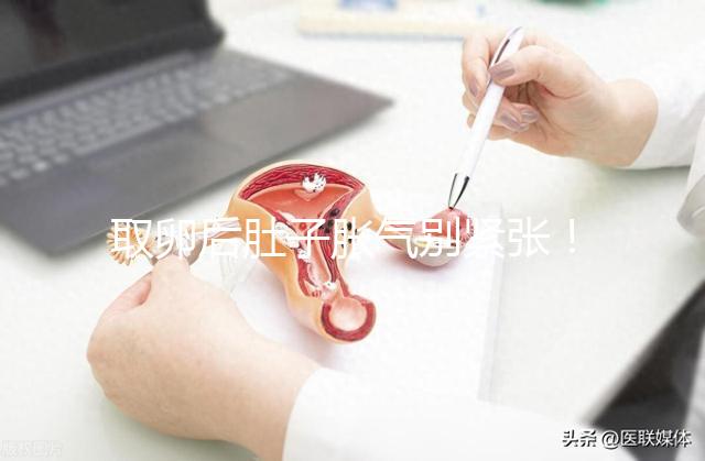 取卵后肚子脹氣別緊張！3招消除，輕松回到最佳狀態(tài)