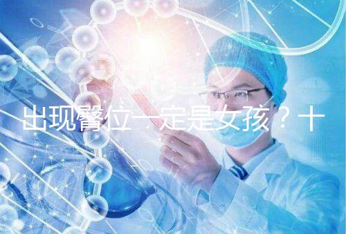 出現(xiàn)臀位一定是女孩?十臀九女的說(shuō)法真沒(méi)科學(xué)依據(jù)