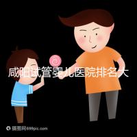 咸陽試管嬰兒醫(yī)院排名大公開,附單周期助孕手術(shù)費用清單