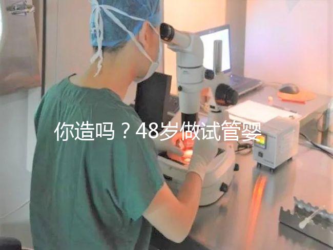 你造嗎？48歲做試管嬰兒一次成功宛如“天方夜譚”