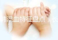 中韓混血特征盤點,長大好看與基因有關(guān)