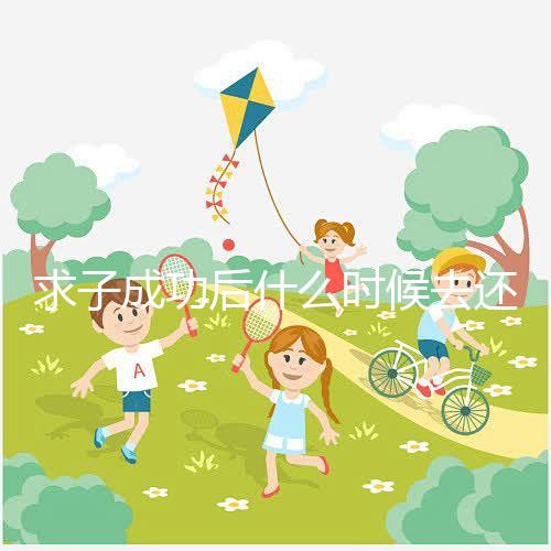 求子成功后什么時(shí)候去還福要早知，懷孕三個(gè)月去問題不大