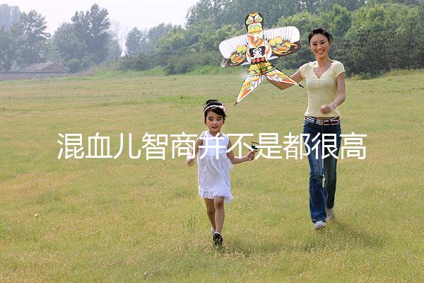 混血兒智商并不是都很高,基因優(yōu)勢(shì)只是謠言