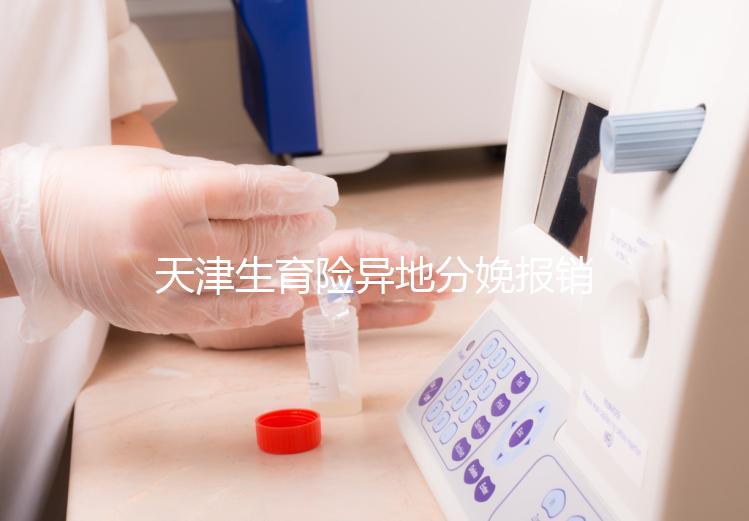 天津生育險(xiǎn)異地分娩報(bào)銷流程揭秘，要啥資料看完明明白白