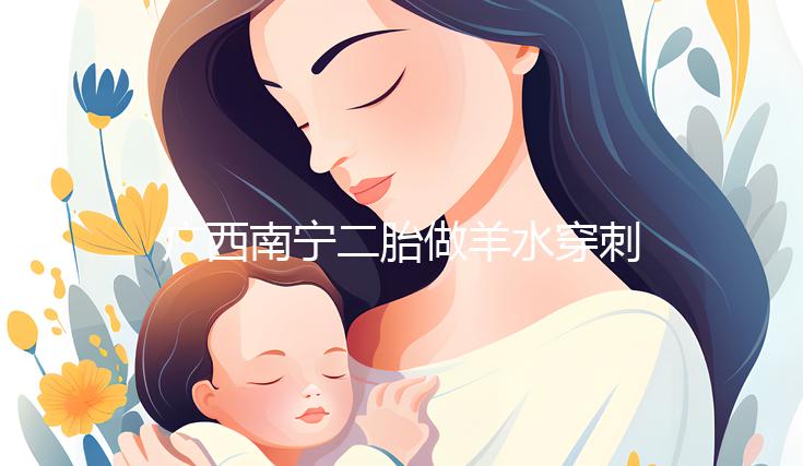 廣西南寧二胎做羊水穿刺費(fèi)用不高，補(bǔ)貼后多少錢(qián)一文說(shuō)清