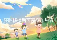 胚胎移植后可否穿加熱衣服答案來襲，有無影響現場告知