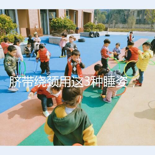 臍帶繞頸用這3種睡姿，不到一周輕松解開！
