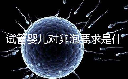 試管嬰兒對(duì)卵泡要求是什么?別著急,先聽聽生殖科醫(yī)生怎么說