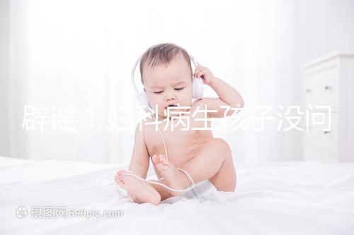 辟謠！婦科病生孩子沒問題，得這5種病才不能生