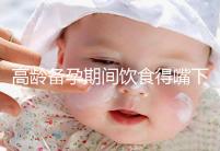 高齡備孕期間飲食得嘴下注意,能不能吃請參考以下標(biāo)準(zhǔn)