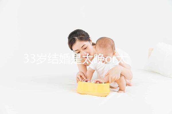 33歲結(jié)婚是太晚or太早看這，大齡剩女：成家越晚壞處越大