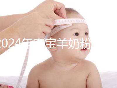 2024年寶寶羊奶粉十大名牌排行榜，飛鶴、美贊臣強勢入選