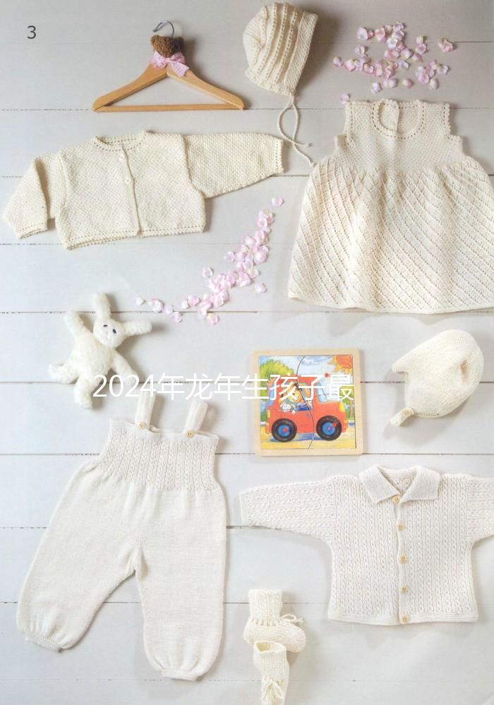 2024年龍年生孩子最佳月份,農(nóng)歷這幾月出生的孩子洪福