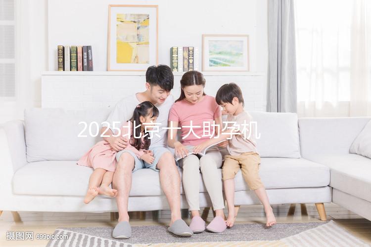 2025北京十大助孕機構大盤點,正規助孕機構推薦