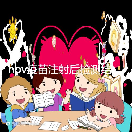 hpv疫苗注射后檢測結果很關鍵，產生抗體才能抵御病毒感染